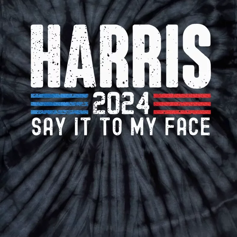 Kamala Harris 2024 For President Say It To My Face Usa Tie-Dye T-Shirt