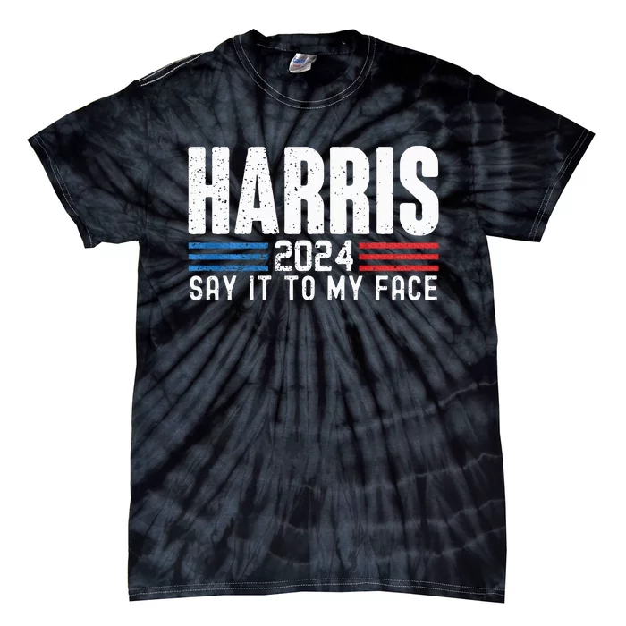 Kamala Harris 2024 For President Say It To My Face Usa Tie-Dye T-Shirt