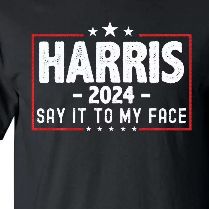 Kamala Harris 2024 For President Say It To My Face Usa Tall T-Shirt