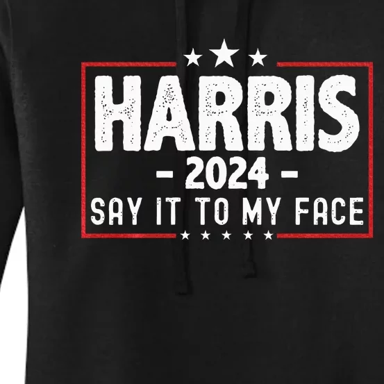 Kamala Harris 2024 For President Say It To My Face Usa Women's Pullover Hoodie