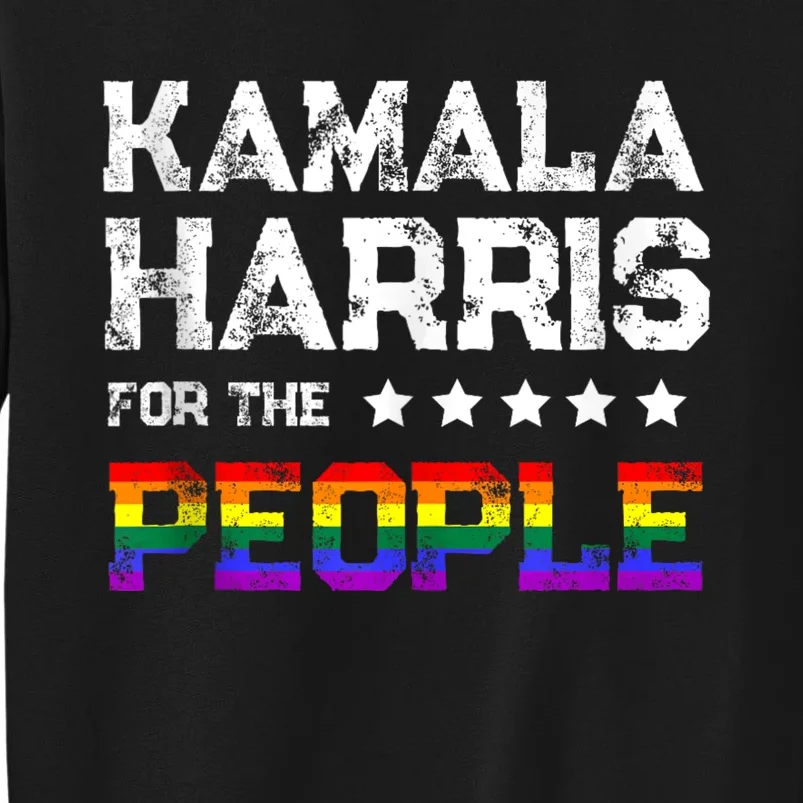 Kamala Harris 2024 For The People Lgbt Flag Equality Tall Sweatshirt