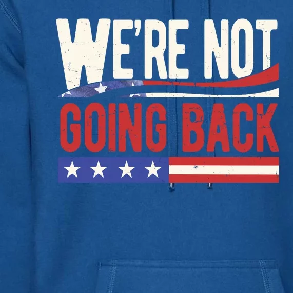 Kamala Harris 2024 Were Not Going Back Premium Hoodie