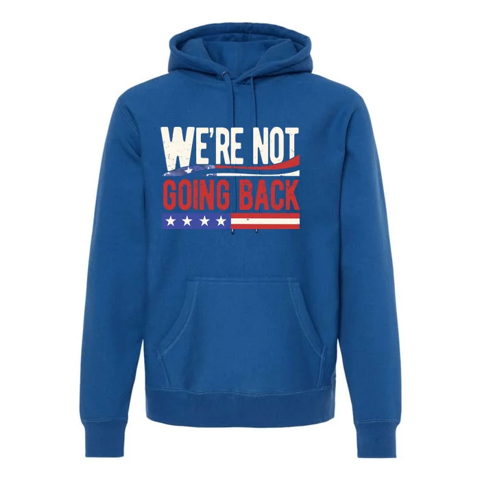 Kamala Harris 2024 Were Not Going Back Premium Hoodie