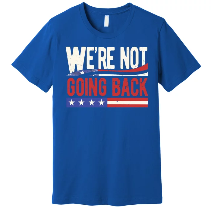 Kamala Harris 2024 Were Not Going Back Premium T-Shirt