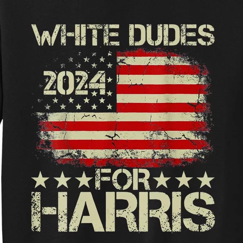 Kamala Harris 2024 White Dudes For Harris 2024 Tall Sweatshirt