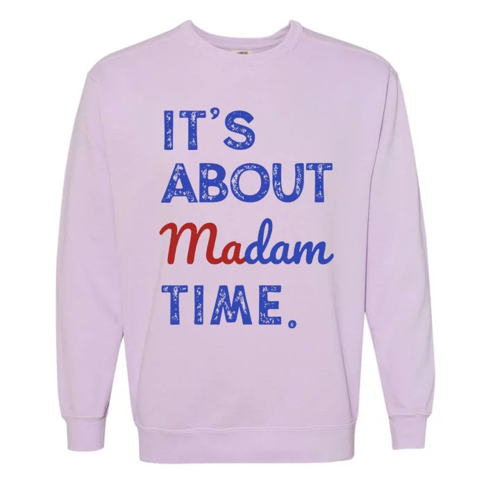 Kamala Harris 2024 ItS About Madam Time President Election Gift Garment-Dyed Sweatshirt