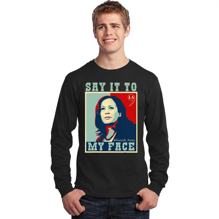 Kamala Harris 2024 Say It To My Face Tall Long Sleeve T-Shirt