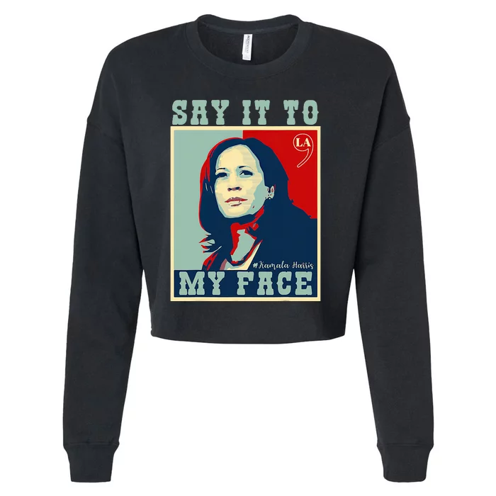 Kamala Harris 2024 Say It To My Face Cropped Pullover Crew