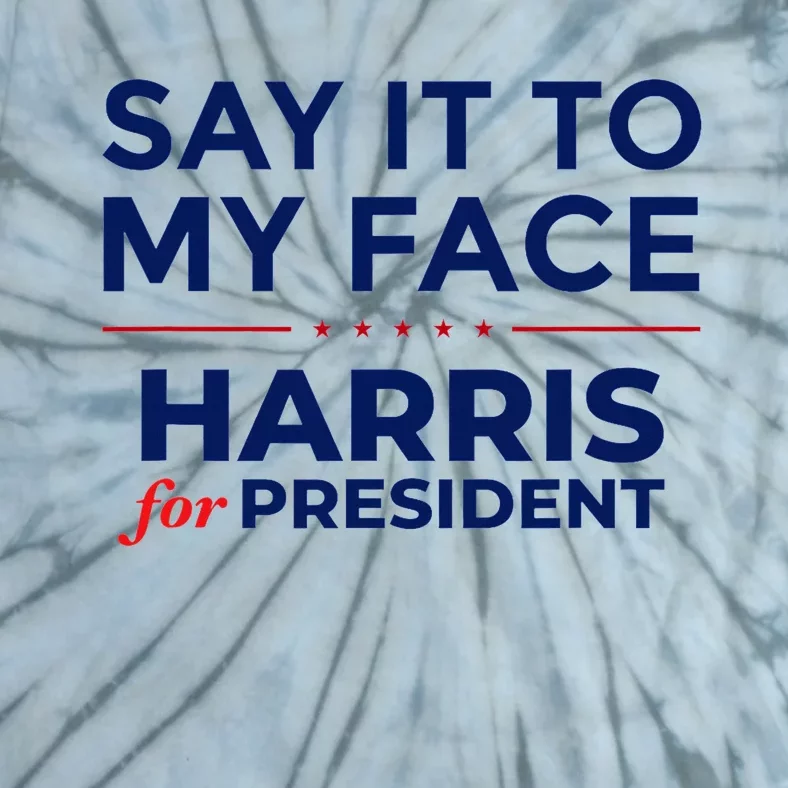 Kamala Harris 2024 Say It To My Face  Debate Me Tie-Dye T-Shirt