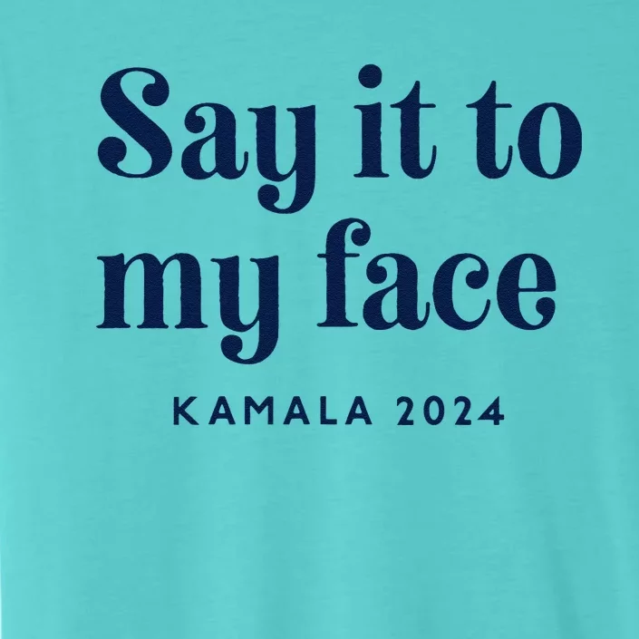 Kamala Harris 2024 Say It To My Face Debate Me ChromaSoft Performance T-Shirt