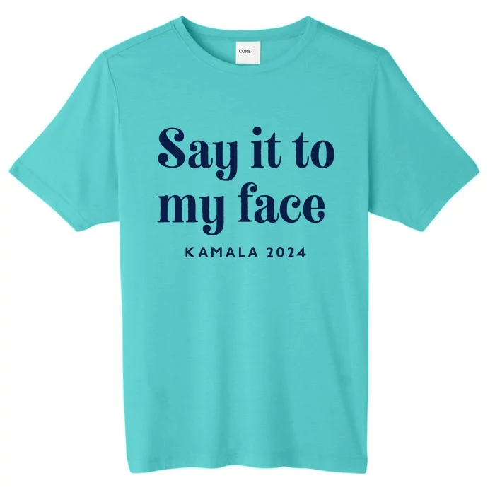 Kamala Harris 2024 Say It To My Face Debate Me ChromaSoft Performance T-Shirt