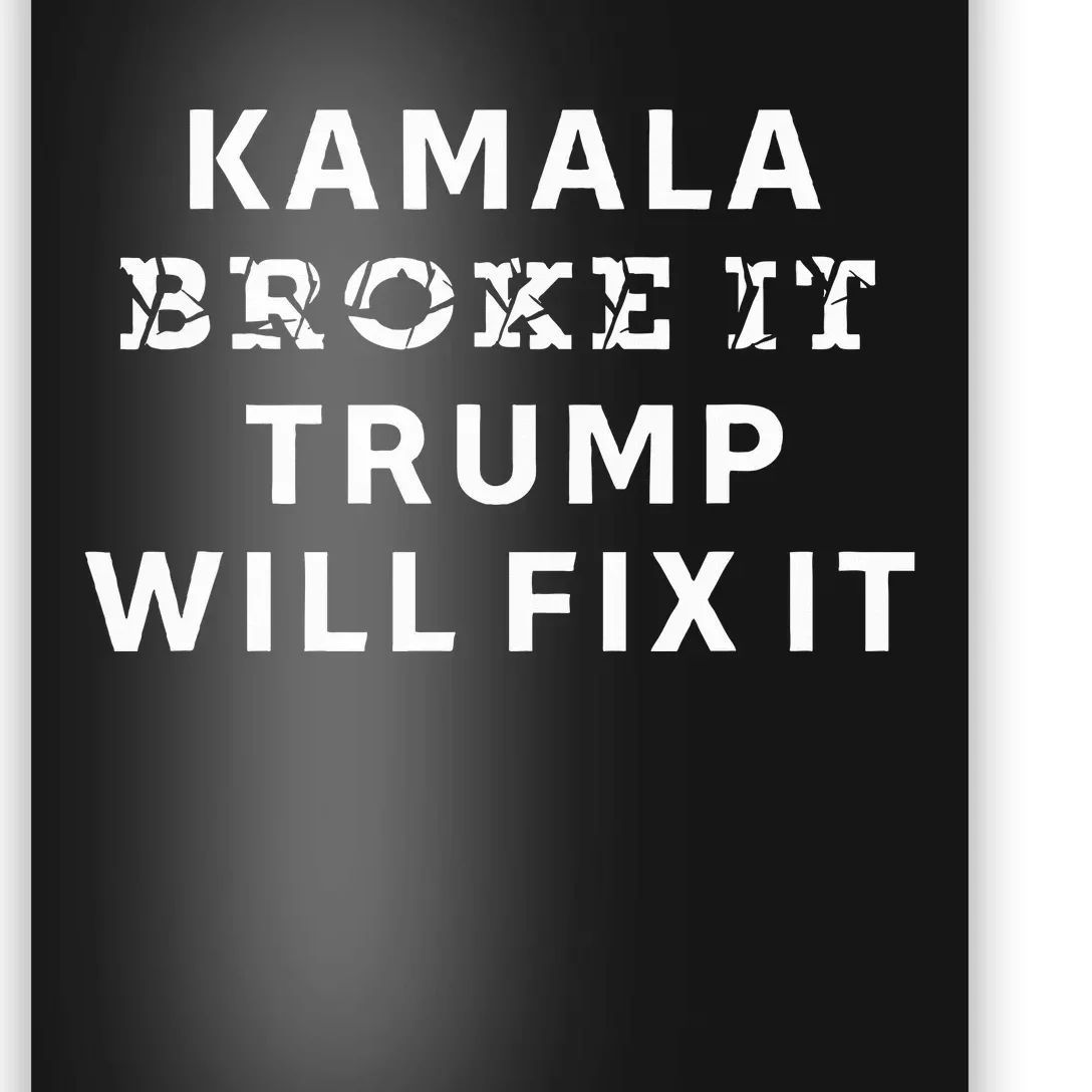 Kamala Harris Broke It Trump Will Fix It Poster