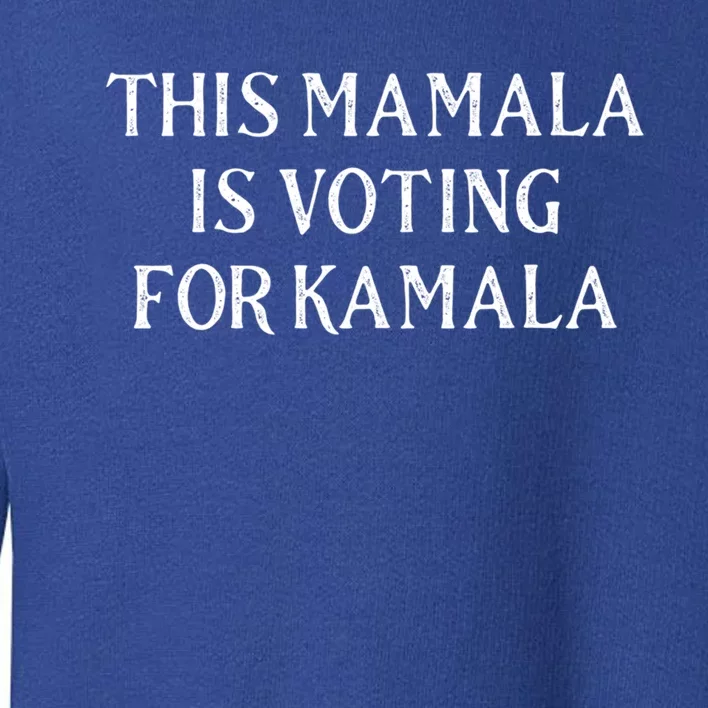 Kamala Harris Cute Gift Quote This Mamala Is Voting For Kamala Great Gift Toddler Sweatshirt