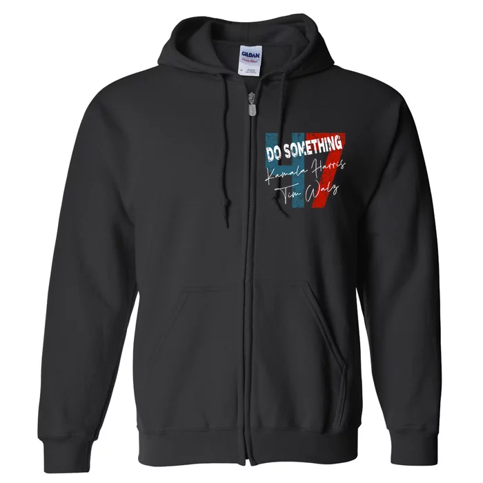 Kamala Harris Do Something Harris Walz Do Something Full Zip Hoodie