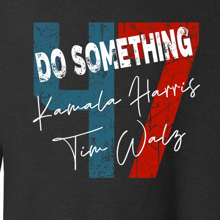 Kamala Harris Do Something Harris Walz Do Something Toddler Sweatshirt