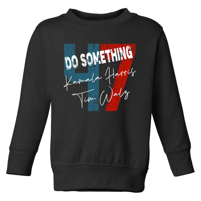 Kamala Harris Do Something Harris Walz Do Something Toddler Sweatshirt