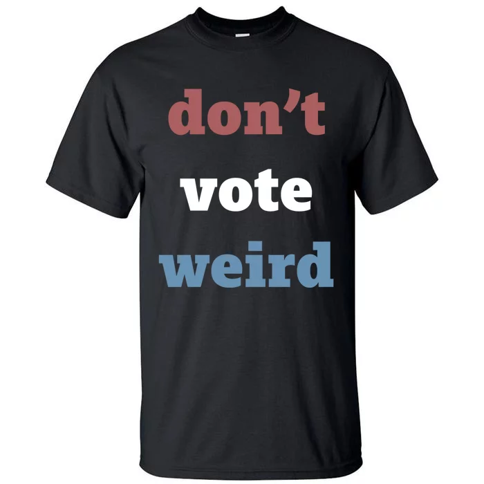 Kamala Harris Don’T Vote Weird Election 2024 Tall T-Shirt