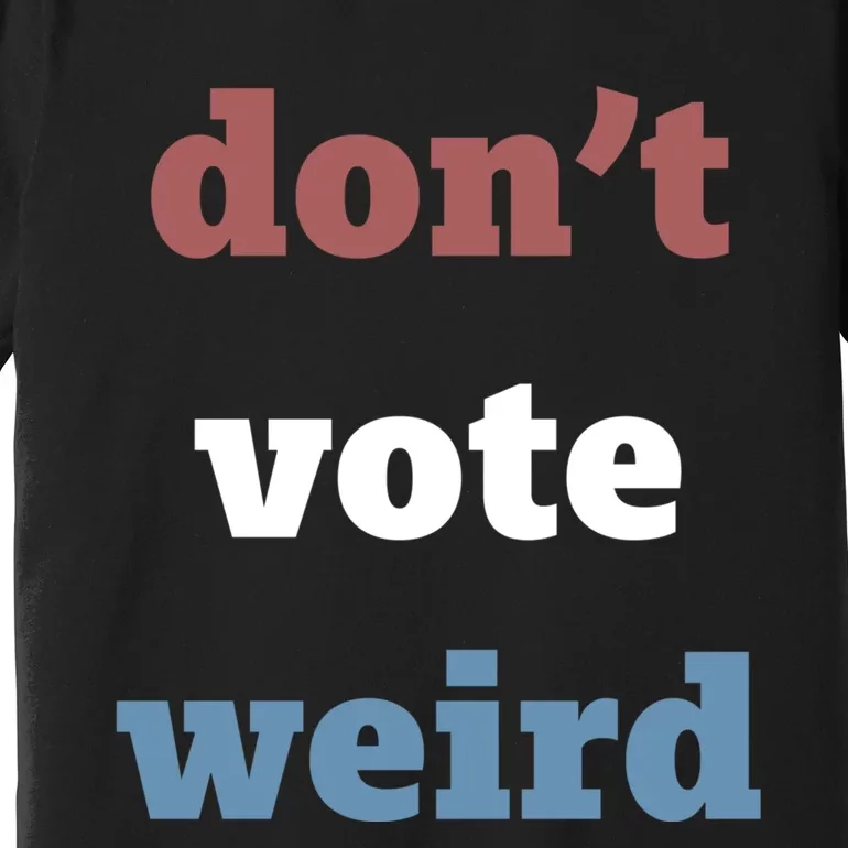 Kamala Harris Don’T Vote Weird Election 2024 Premium T-Shirt