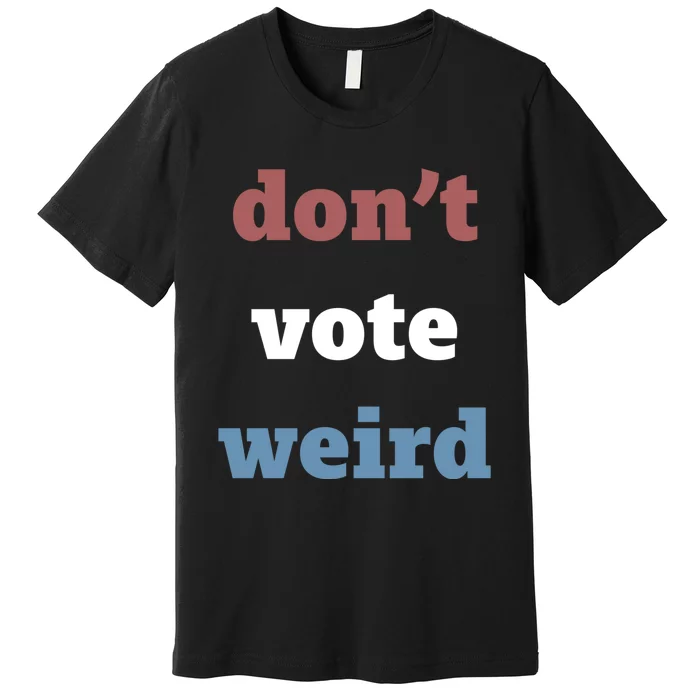 Kamala Harris Don’T Vote Weird Election 2024 Premium T-Shirt