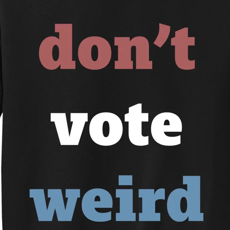 Kamala Harris Don’T Vote Weird Election 2024 Tall Sweatshirt