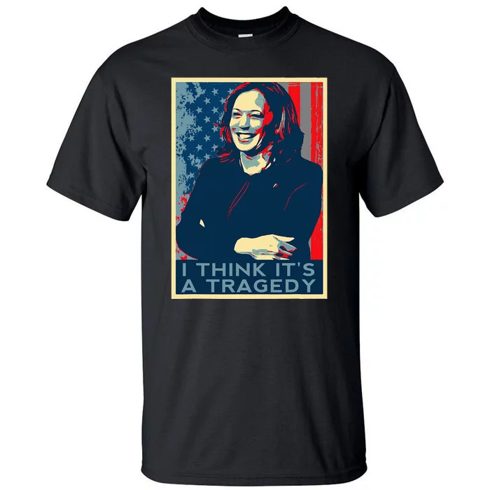 Kamala Harris Debate Donald Trump I Think ItS A Tragedy Tall T-Shirt