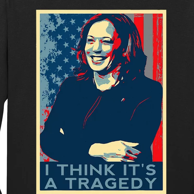 Kamala Harris Debate Donald Trump I Think ItS A Tragedy Tall Long Sleeve T-Shirt