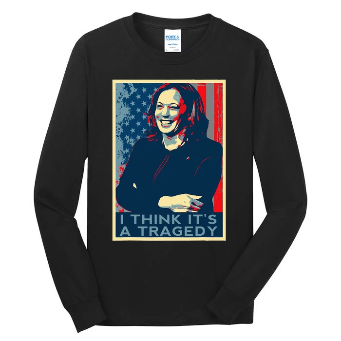 Kamala Harris Debate Donald Trump I Think ItS A Tragedy Tall Long Sleeve T-Shirt