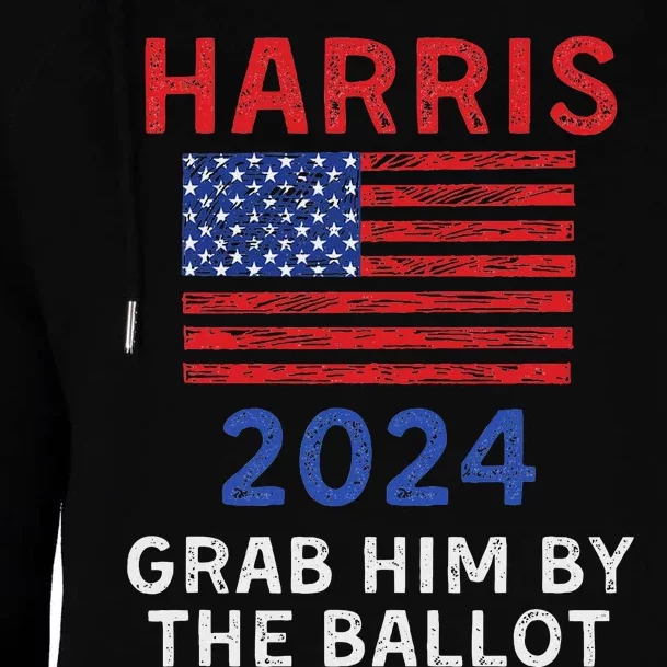 Kamala Harris For President 2024 Grab Him By The Ballot Womens Funnel Neck Pullover Hood