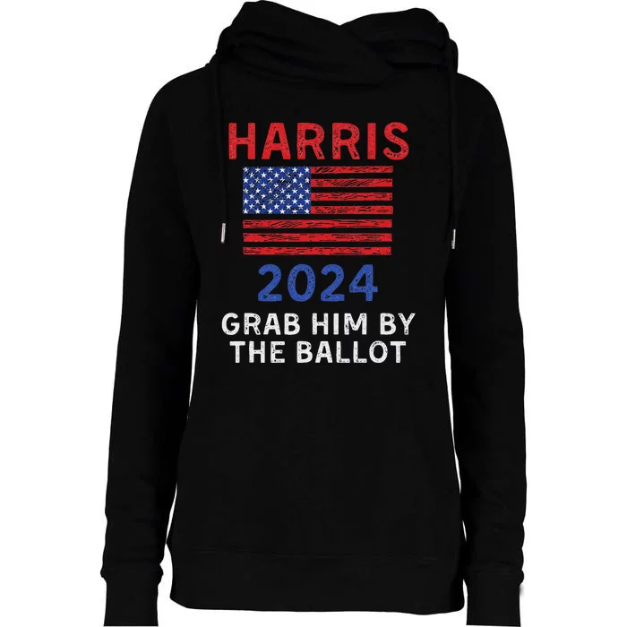 Kamala Harris For President 2024 Grab Him By The Ballot Womens Funnel Neck Pullover Hood