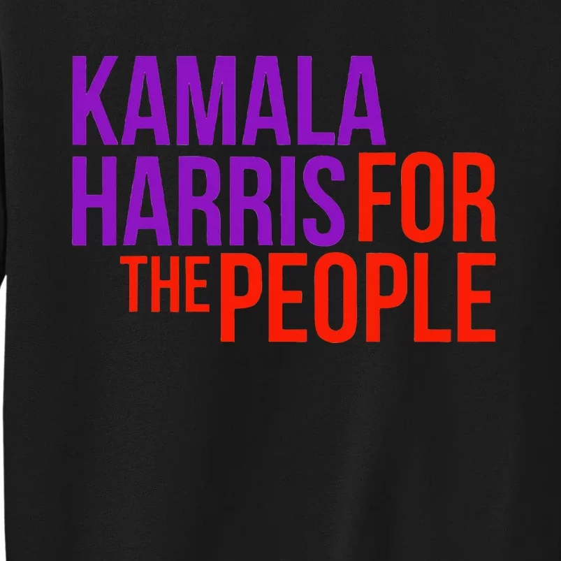 Kamala Harris For The People Kamala 2024 Tall Sweatshirt