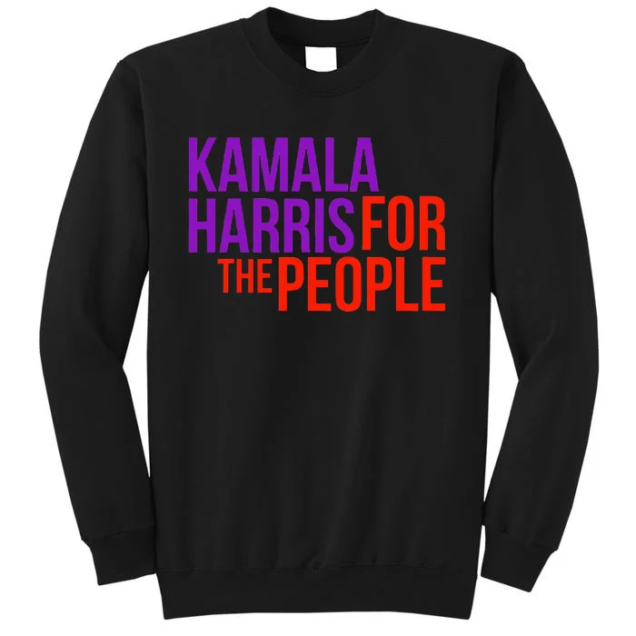 Kamala Harris For The People Kamala 2024 Tall Sweatshirt