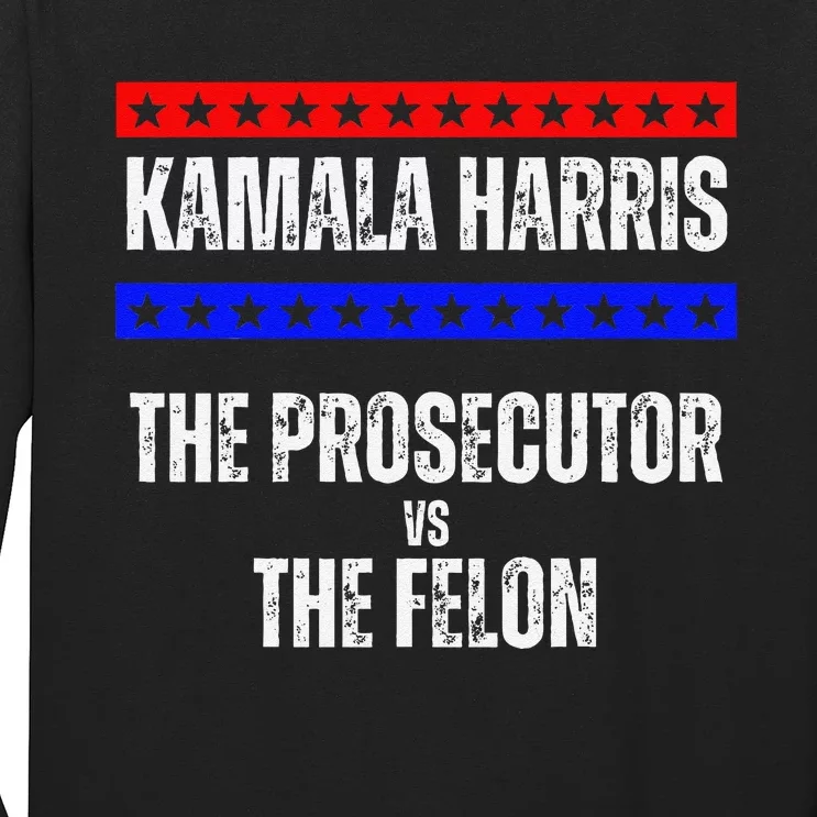 Kamala Harris For President The Prosecutor Vs The Felon 2024 Long Sleeve Shirt