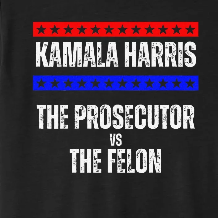 Kamala Harris For President The Prosecutor Vs The Felon 2024 ChromaSoft Performance T-Shirt