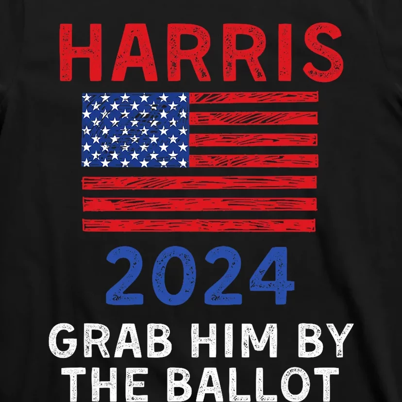 Kamala Harris For President 2024 Grab Him By The Ballot T-Shirt