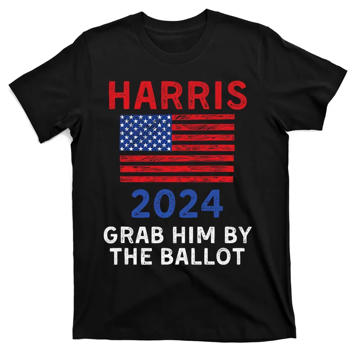 Kamala Harris For President 2024 Grab Him By The Ballot T-Shirt