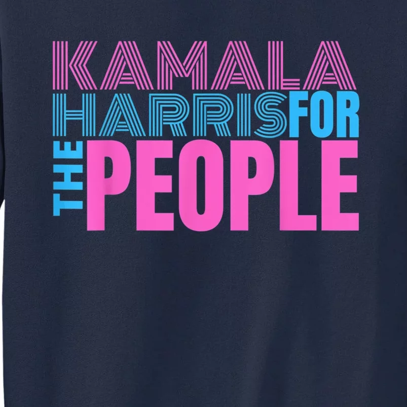 Kamala Harris For The People Kamala Harris For President 2024 Tall Sweatshirt