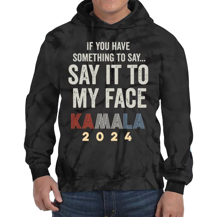 Kamala Harris For President 2024 Say It To My Face Tie Dye Hoodie