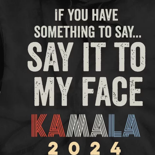 Kamala Harris For President 2024 Say It To My Face Tie Dye Hoodie