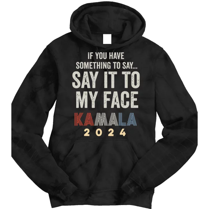 Kamala Harris For President 2024 Say It To My Face Tie Dye Hoodie