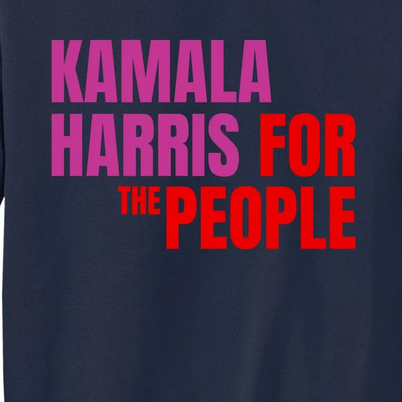 Kamala Harris For The People Kamala 2024 Tall Sweatshirt