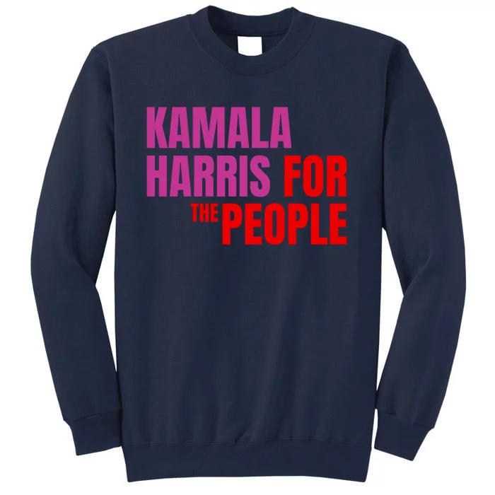 Kamala Harris For The People Kamala 2024 Tall Sweatshirt