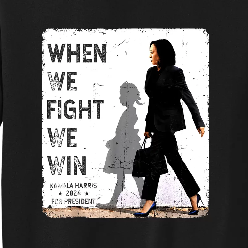 Kamala Harris For Usa President 47 When We Fight We Win 2024 Gift Sweatshirt