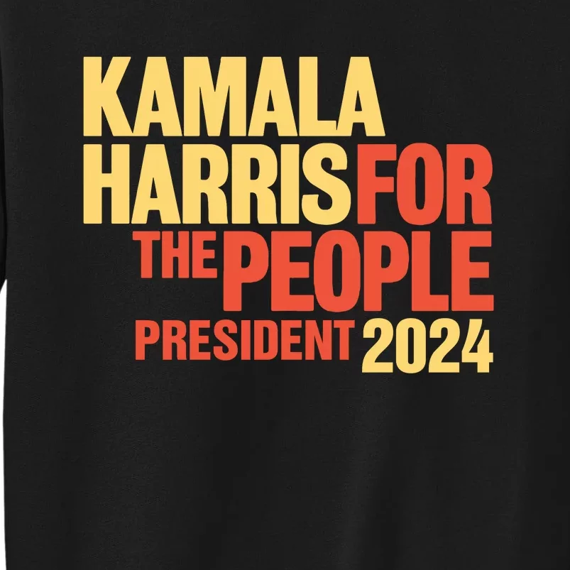 Kamala Harris For The People President 2024 Tall Sweatshirt