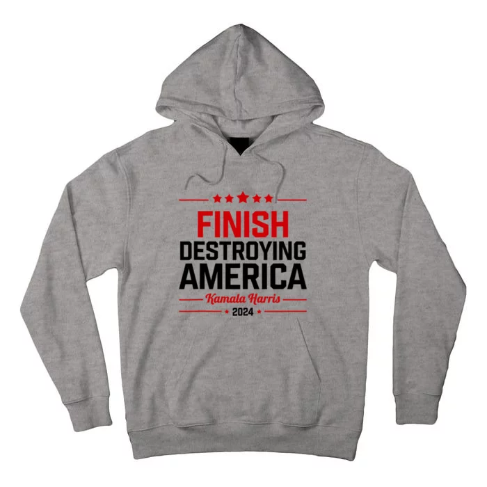 Kamala Harris Finish Destroying America 2024 Tall Hoodie