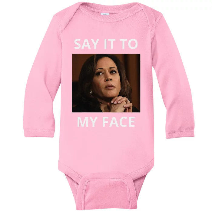 Kamala Harris Got Something To Say Kamala Say It To My Face Baby Long Sleeve Bodysuit