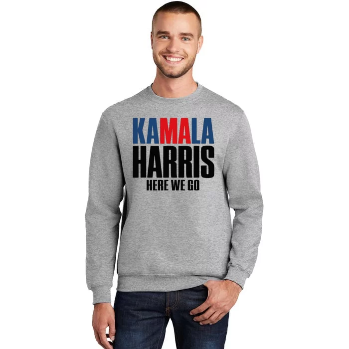 Kamala Harris Here We Go. Kamala Tall Sweatshirt