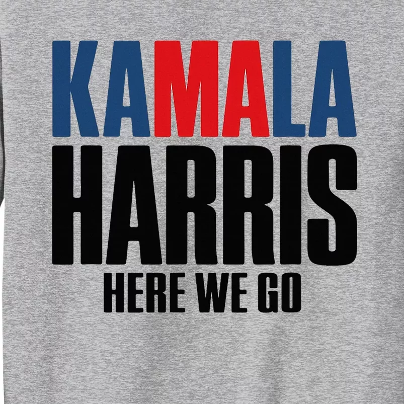 Kamala Harris Here We Go. Kamala Tall Sweatshirt