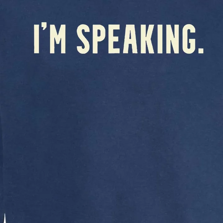 Kamala Harris IM Speaking 2020 Vp Debate Quote Garment-Dyed Sweatshirt