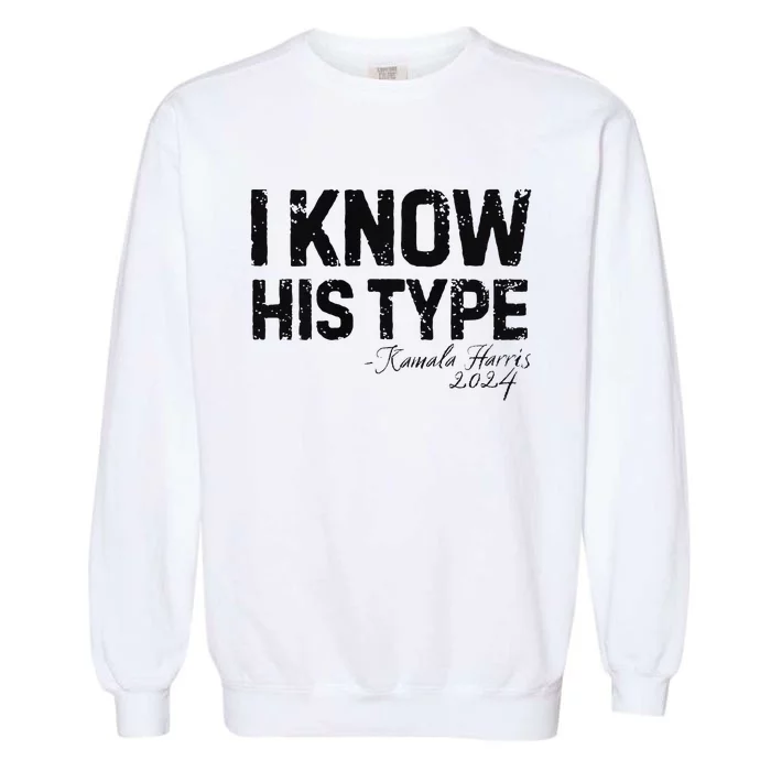 Kamala Harris I Know His Type Funny Quote U.S. Election 2024 Garment-Dyed Sweatshirt