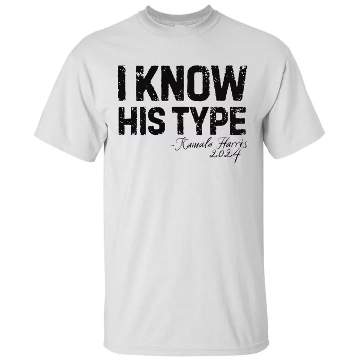 Kamala Harris I Know His Type Funny Quote U.S. Election 2024 Tall T-Shirt